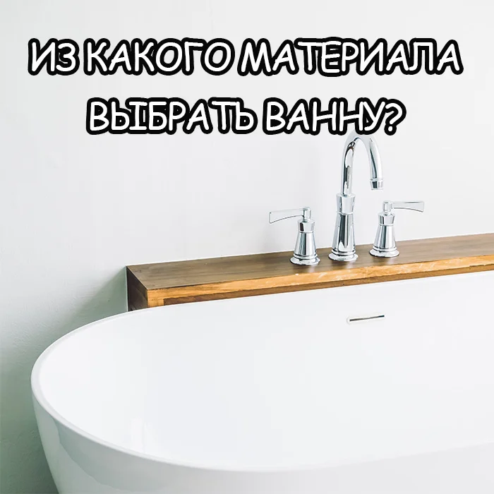 Как выбрать ванну: полный гид по материалам для покупателя